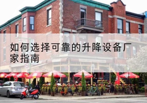 绵竹电动升降机厂家-如何选择可靠的升降设备厂家指南